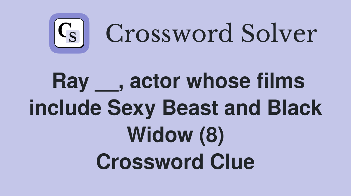 Ray __, actor whose films include Sexy Beast and Black Widow (8